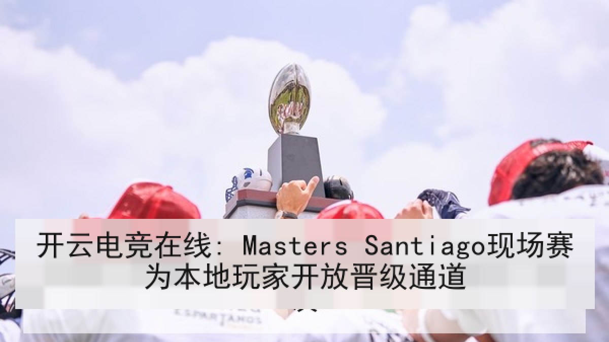 开云电竞在线: Masters Santiago现场赛为本地玩家开放晋级通道
