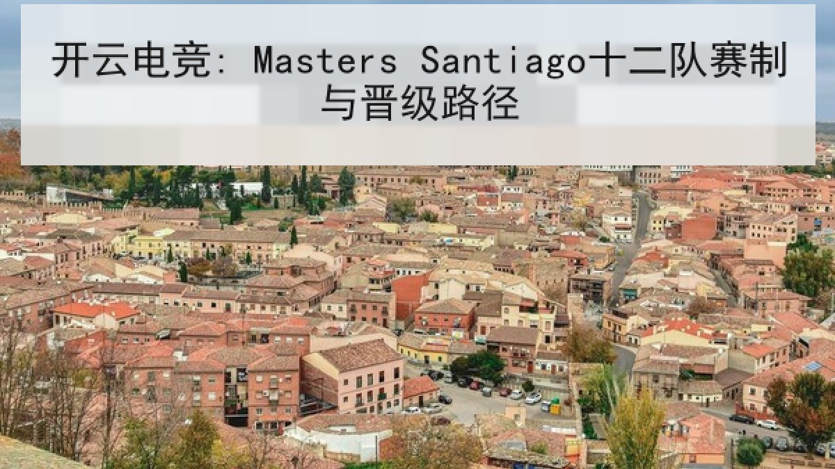 开云电竞: Masters Santiago十二队赛制与晋级路径 开云电竞: Masters Santiago十二队赛制与晋级路径