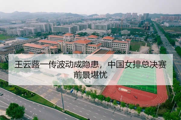 王云蕗一传波动成隐患，中国女排总决赛前景堪忧