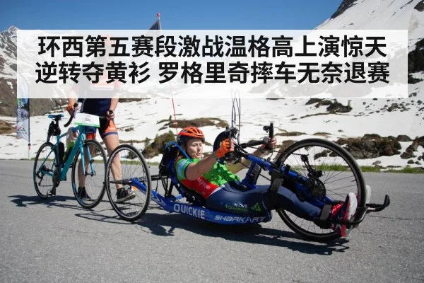环西第五赛段激战温格高上演惊天逆转夺黄衫 罗格里奇摔车无奈退赛