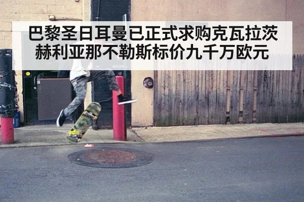 巴黎圣日耳曼已正式求购克瓦拉茨赫利亚那不勒斯标价九千万欧元