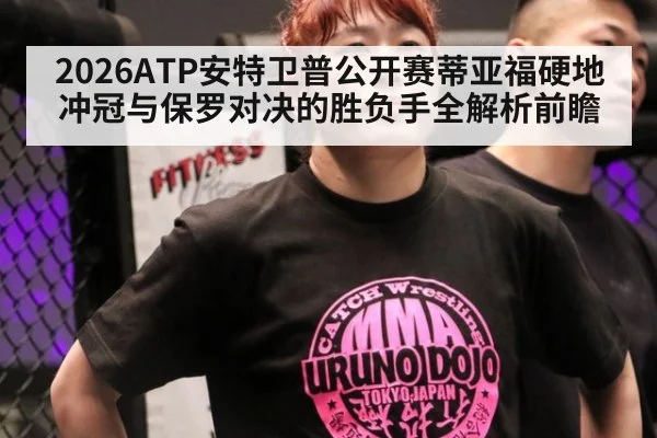 2026ATP安特卫普公开赛蒂亚福硬地冲冠与保罗对决的胜负手全解析前瞻